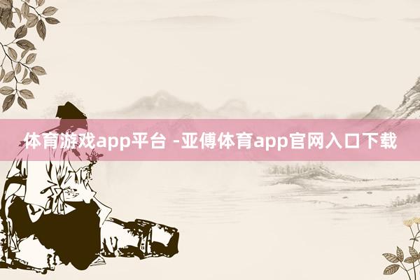 体育游戏app平台 -亚傅体育app官网入口下载