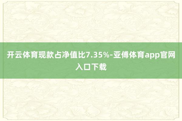 开云体育现款占净值比7.35%-亚傅体育app官网入口下载