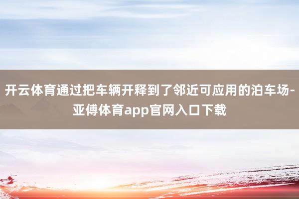 开云体育通过把车辆开释到了邻近可应用的泊车场-亚傅体育app官网入口下载